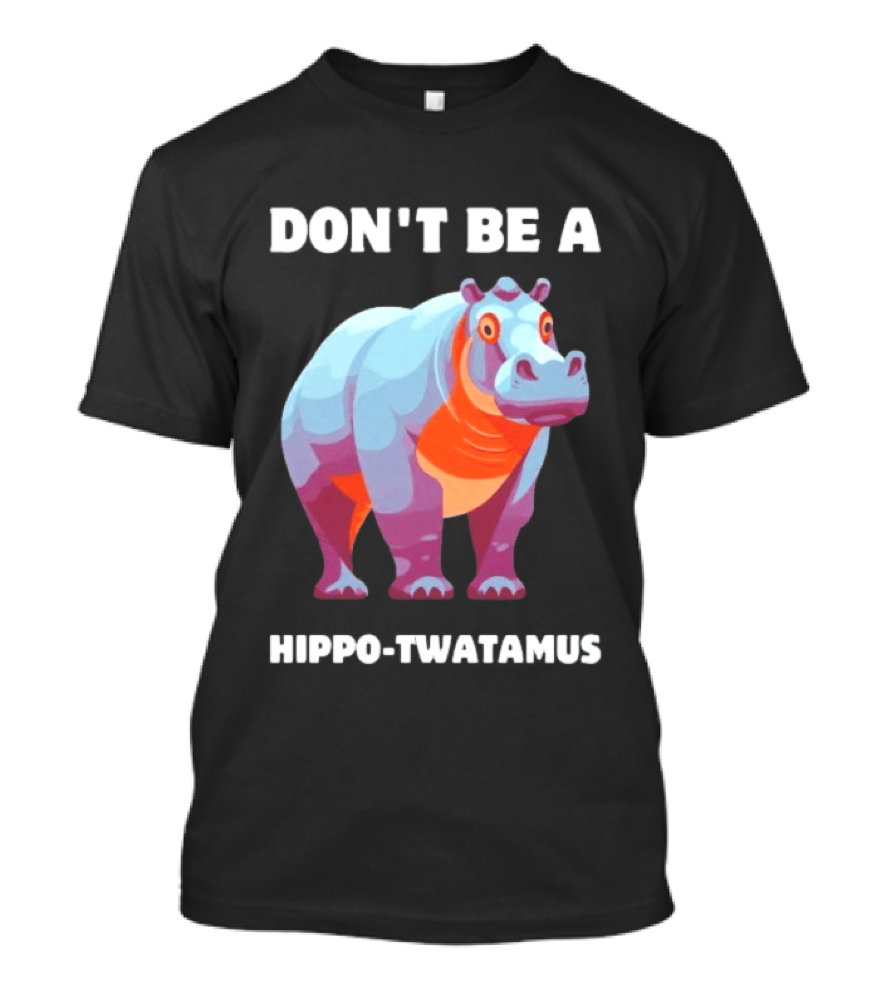 Don't Be A Hippo Twatamus T-Shirt