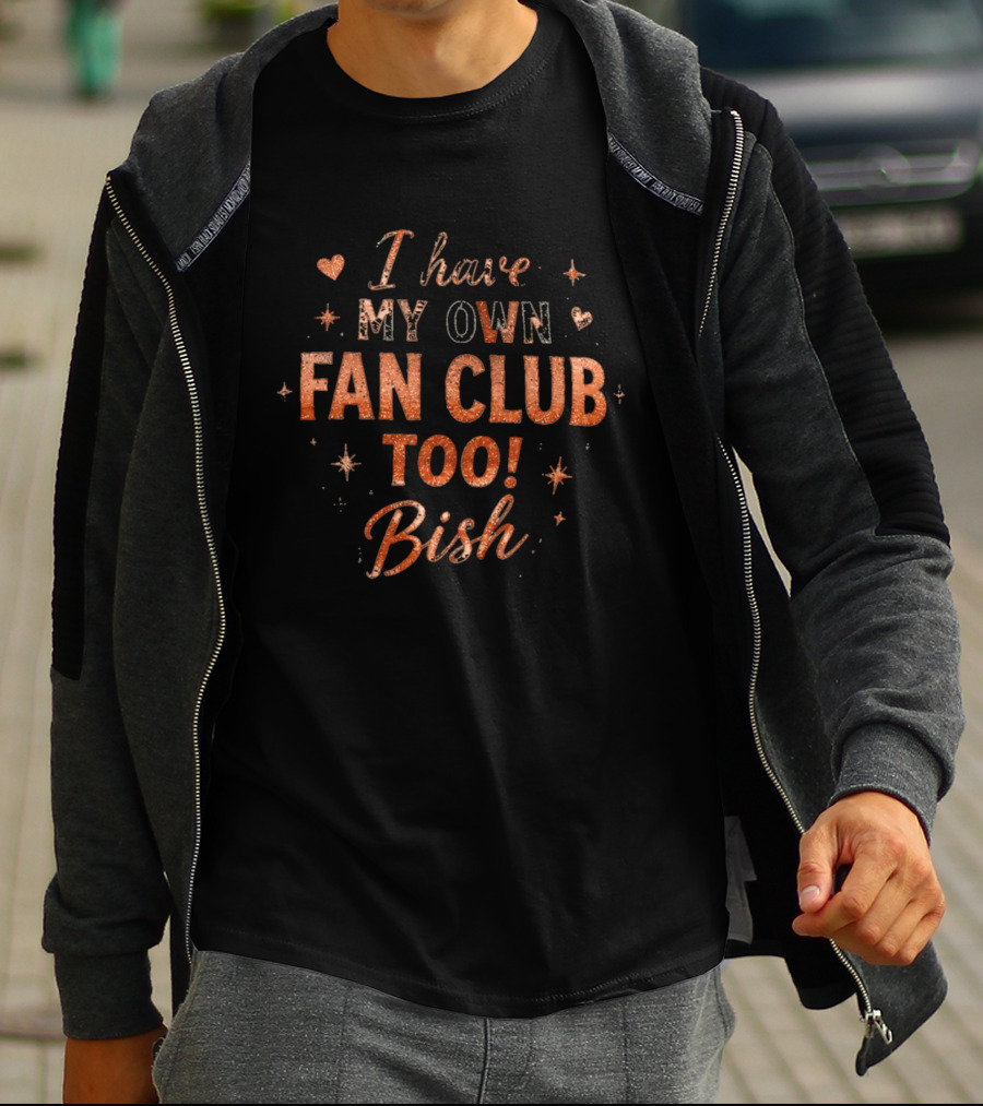 I Have My Own Fan Club Too Bish Hearts And Stars T-Shirt