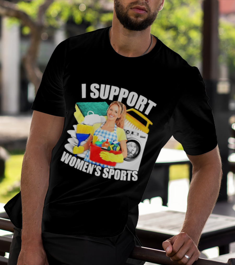 I Support Women's Sports Cleaning Humor T-Shirt