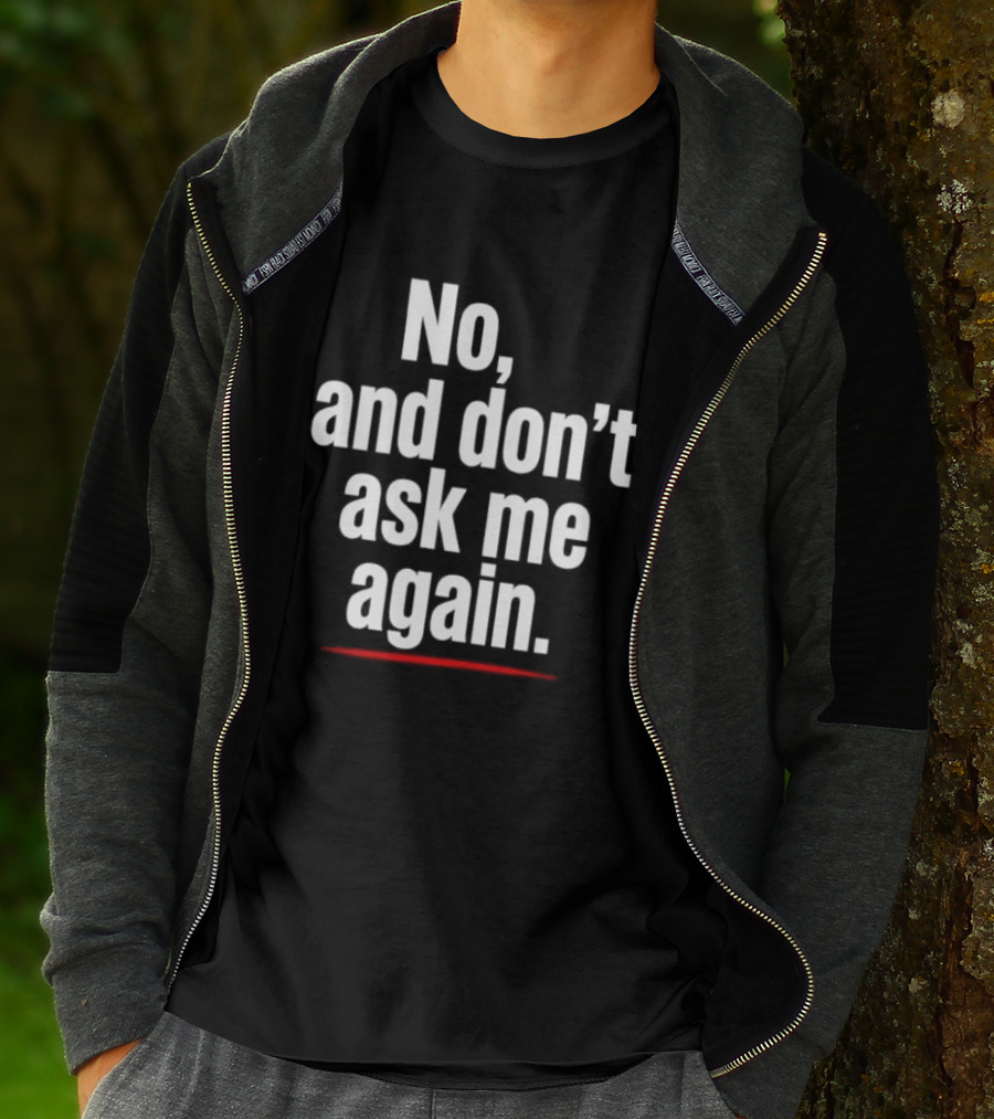 No And Don't Ask Me Again T-Shirt