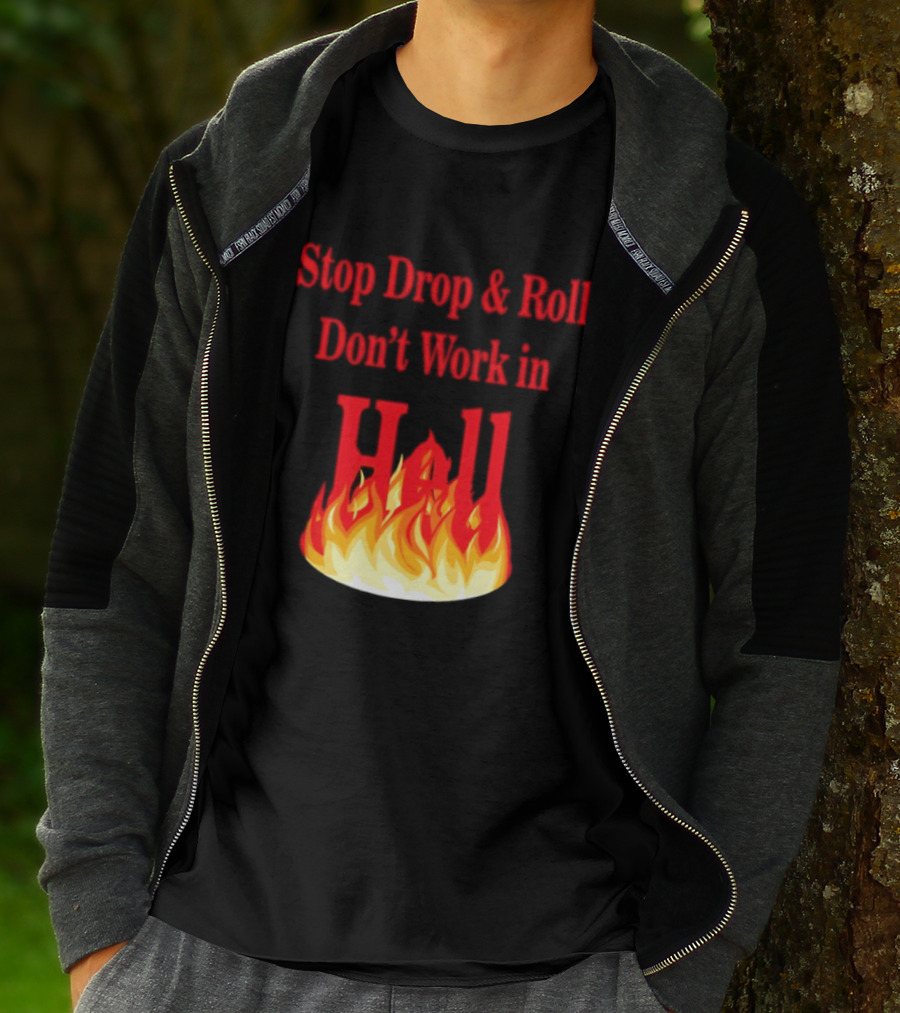 Stop Drop And Roll Don't Work In Hell Flames T-Shirt