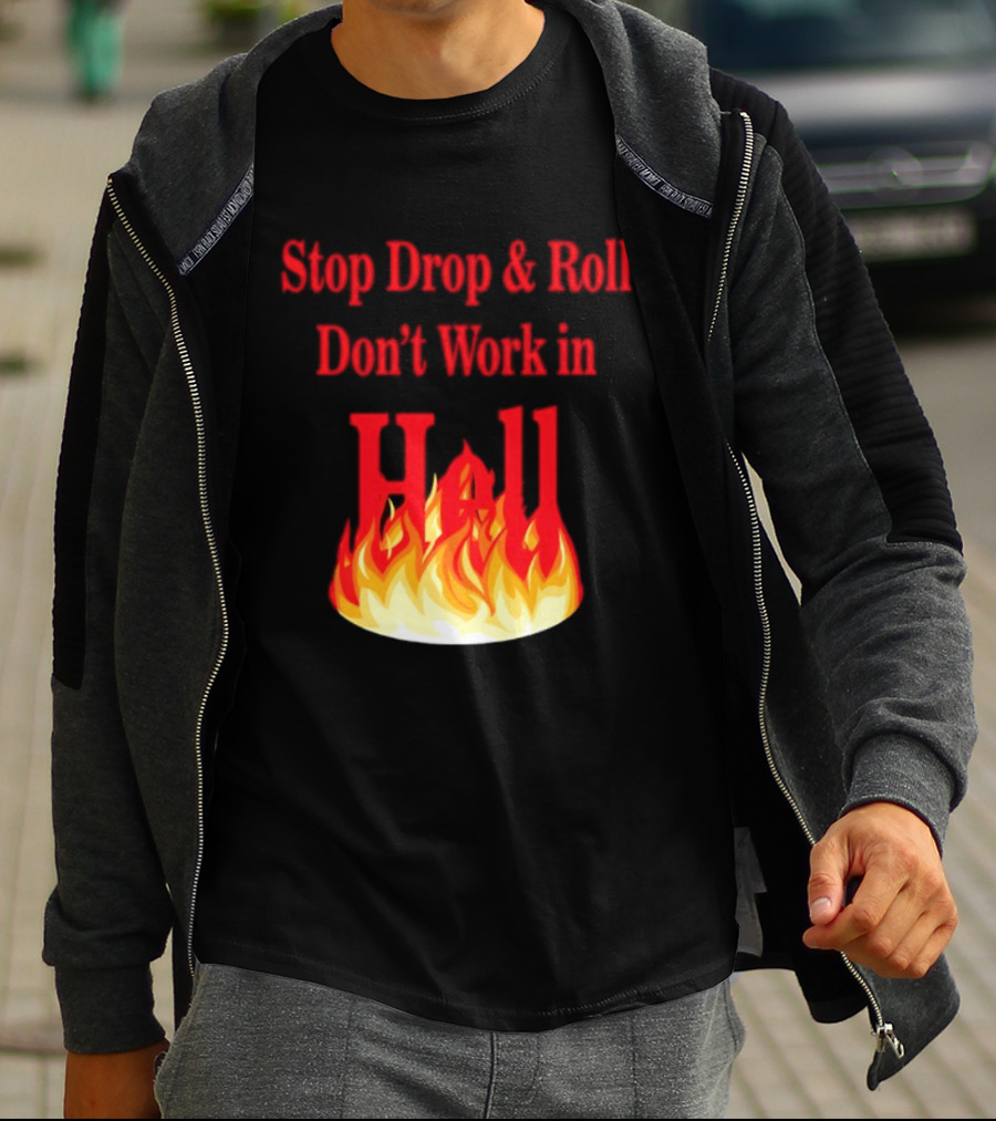 Stop Drop And Roll Don't Work In Hell Flames T-Shirt