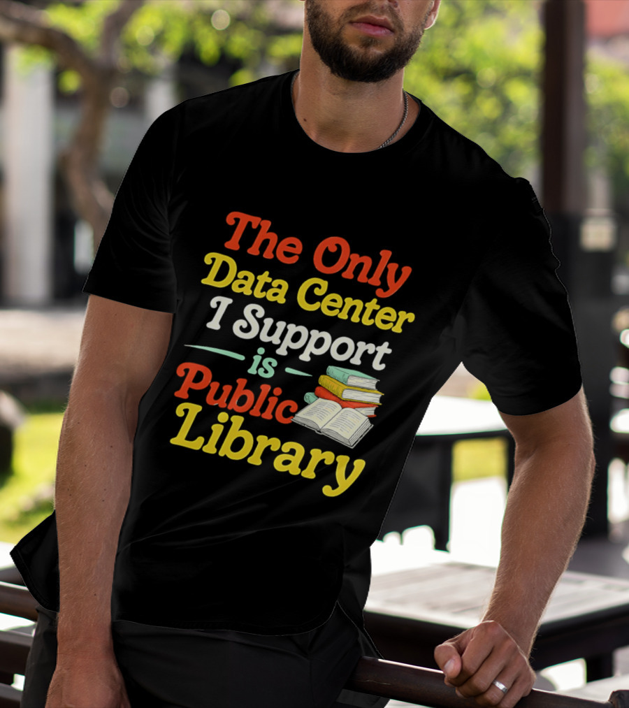 The Only Data Center I Support Is Public Library Book Lovers T-Shirt