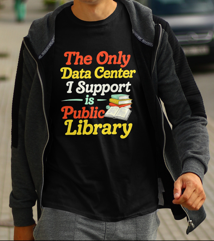 The Only Data Center I Support Is Public Library Book Lovers T-Shirt