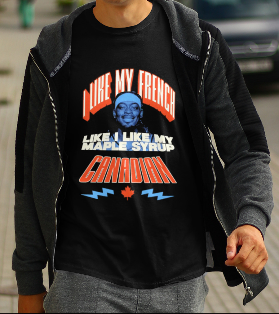 Thunder Lu Dort I Like My French Like I Like My Maple Syrup Canadian T-Shirt