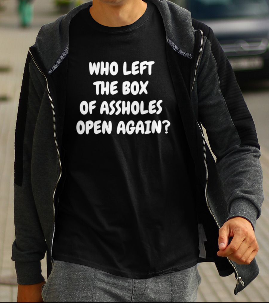 Who Left The Box Of Assholes Open Again Question T-Shirt