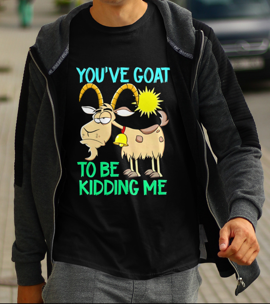 You've Goat To Be Kidding Me Cartoon Goat Sun Bell T-Shirt