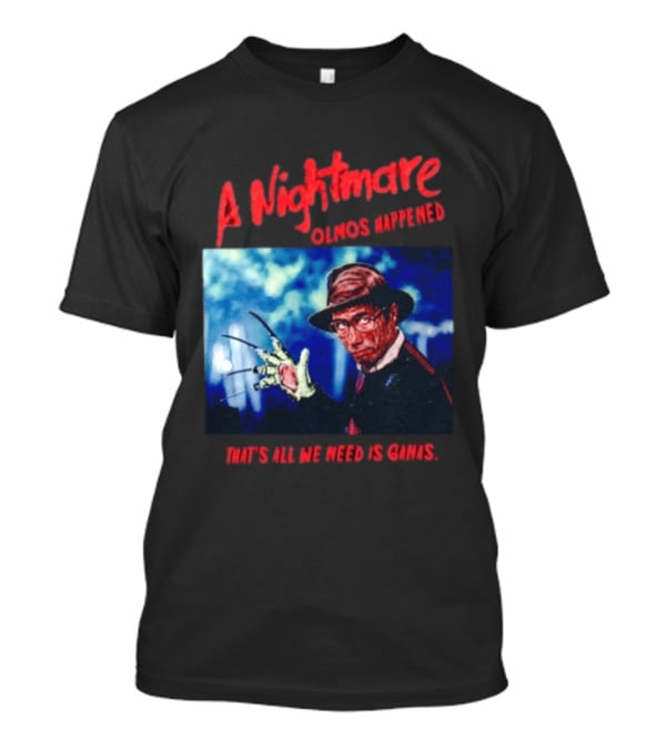 A Nightmare Olmos Happened That's All We Need Is Ganas Freddy Krueger T-Shirt