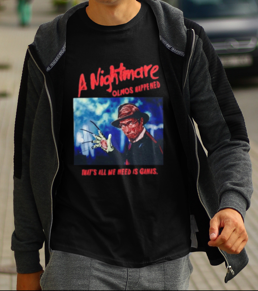 A Nightmare Olmos Happened That's All We Need Is Ganas Freddy Krueger T-Shirt