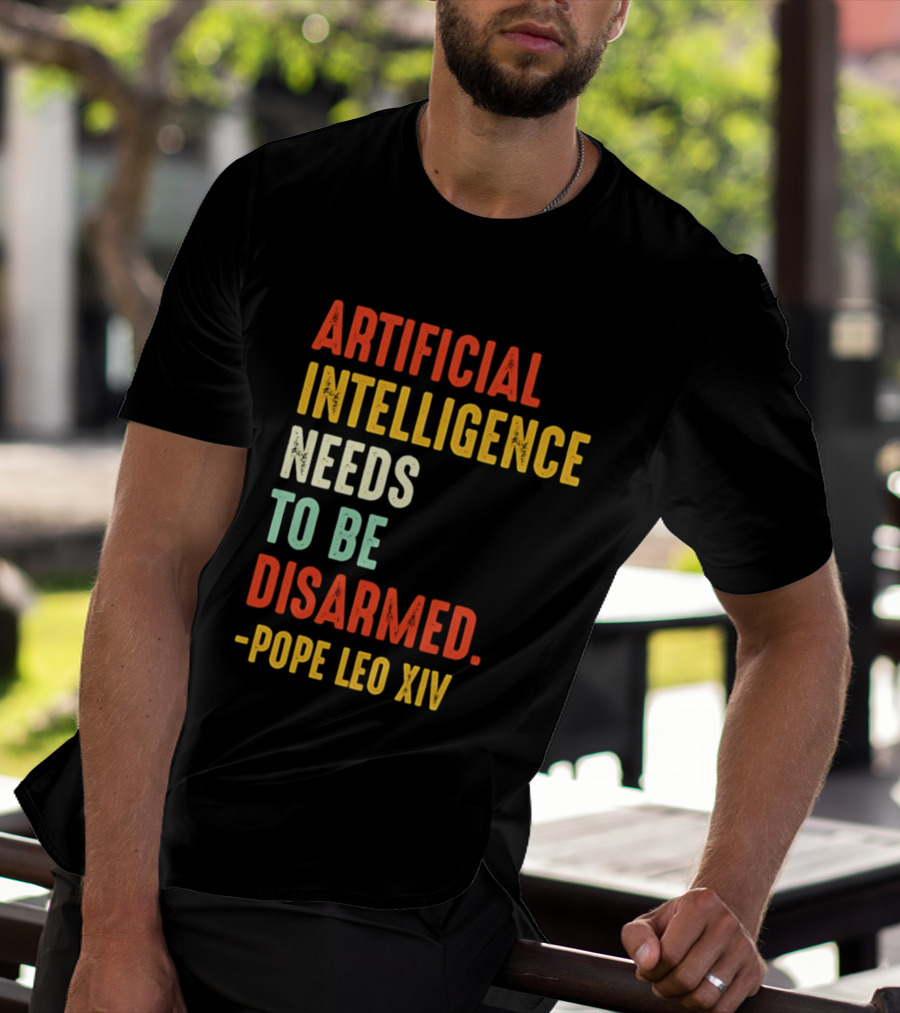Artificial Intelligence Needs To Be Disarmed Pope Leo Xiv T-Shirt