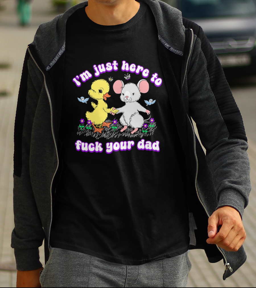 I'm Just Here To Duck Mouse Fuck Your Dad T-Shirt