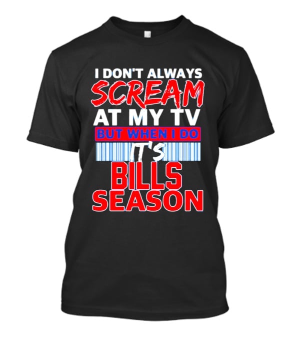 Buffalo Bills I Don't Always Scream At My TV But When I Do It's Bills Season T-Shirt
