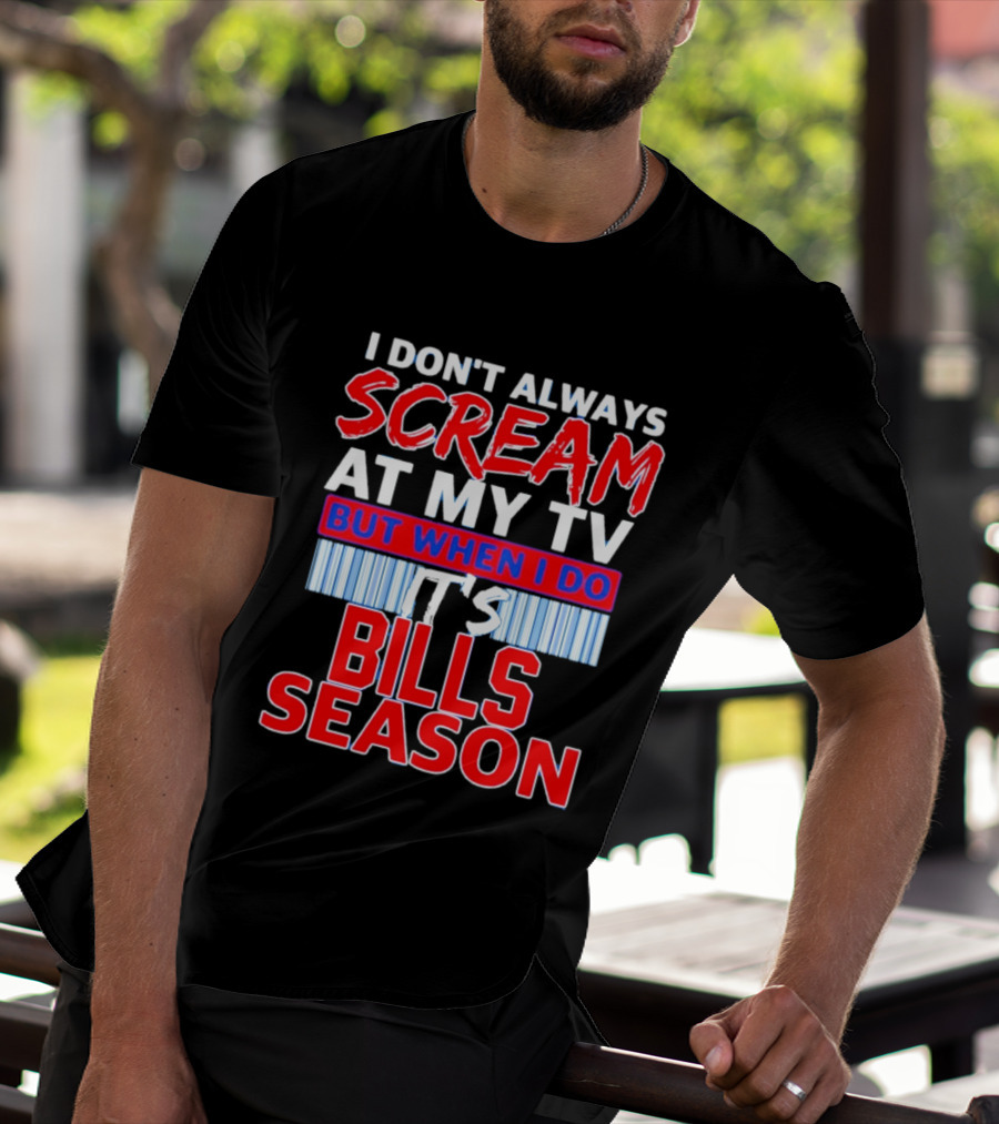 Buffalo Bills I Don't Always Scream At My TV But When I Do It's Bills Season T-Shirt