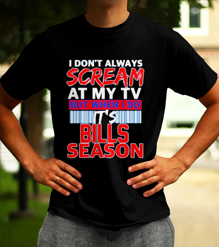 Buffalo Bills I Don't Always Scream At My TV But When I Do It's Bills Season T-Shirt