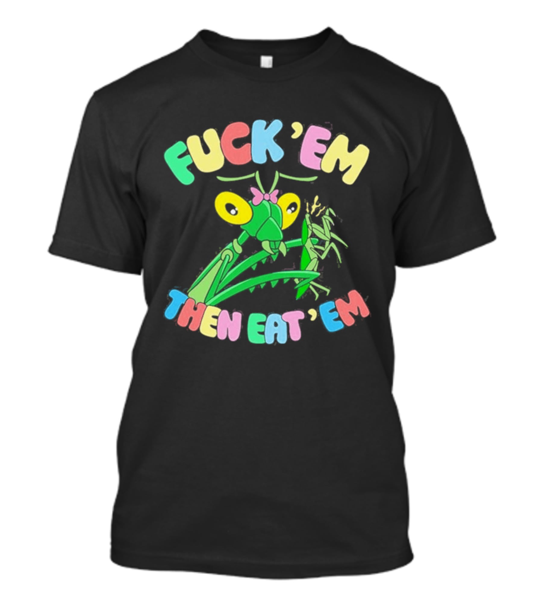 FUcK 'EM THEN EAT 'EM Cartoon Praying Mantis T-Shirt