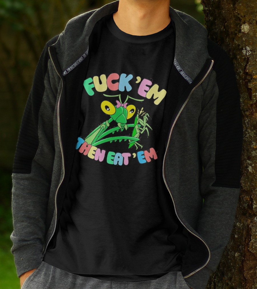 FUcK 'EM THEN EAT 'EM Cartoon Praying Mantis T-Shirt