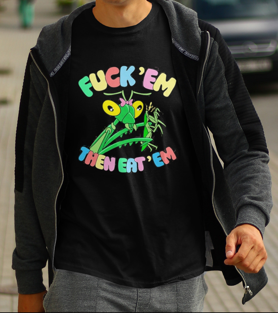 FUcK 'EM THEN EAT 'EM Cartoon Praying Mantis T-Shirt