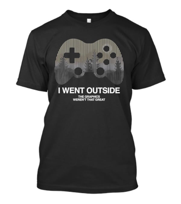 I Went Outside The Graphics Weren't That Great Gaming Controller T-Shirt