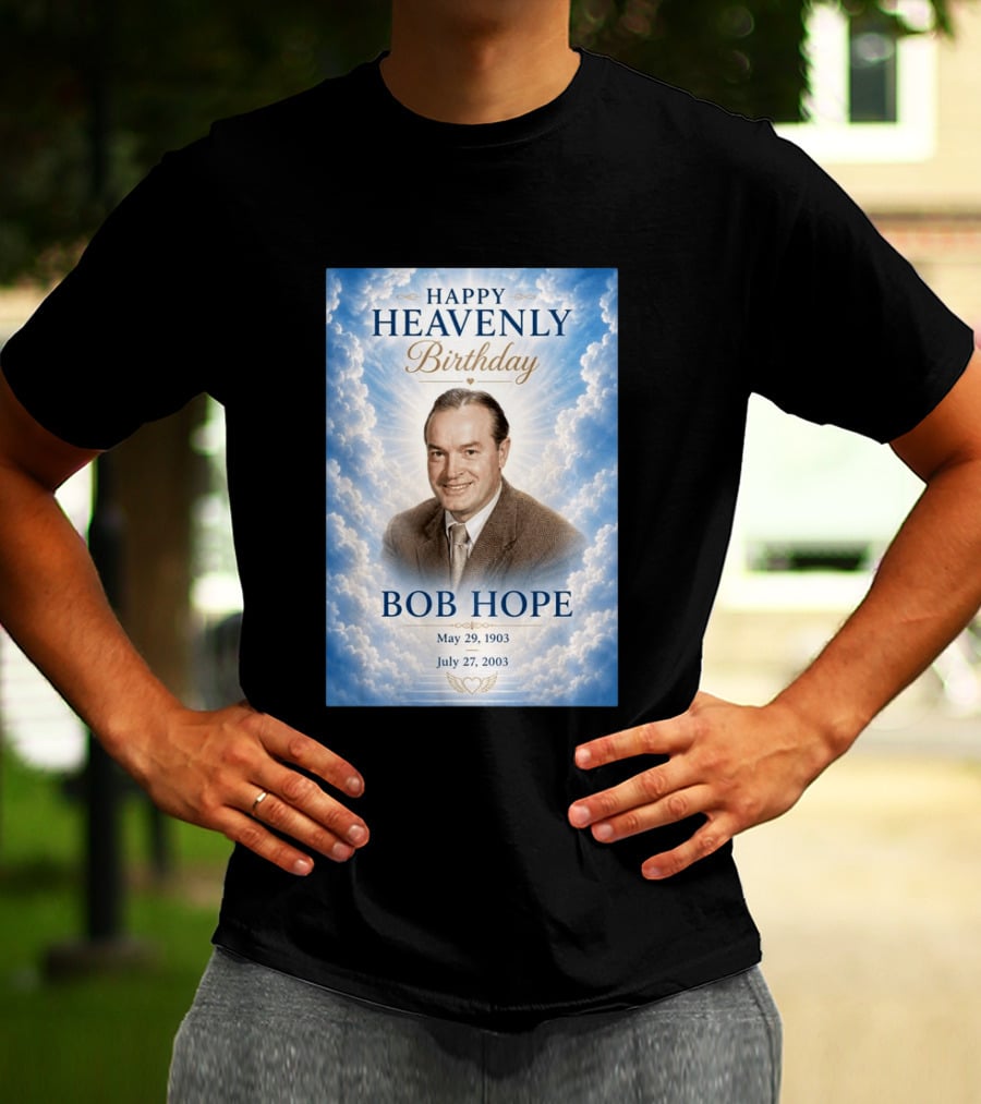 Happy Heavenly Birthday Bob Hope May 29 1903 July 27 2003 T-Shirt
