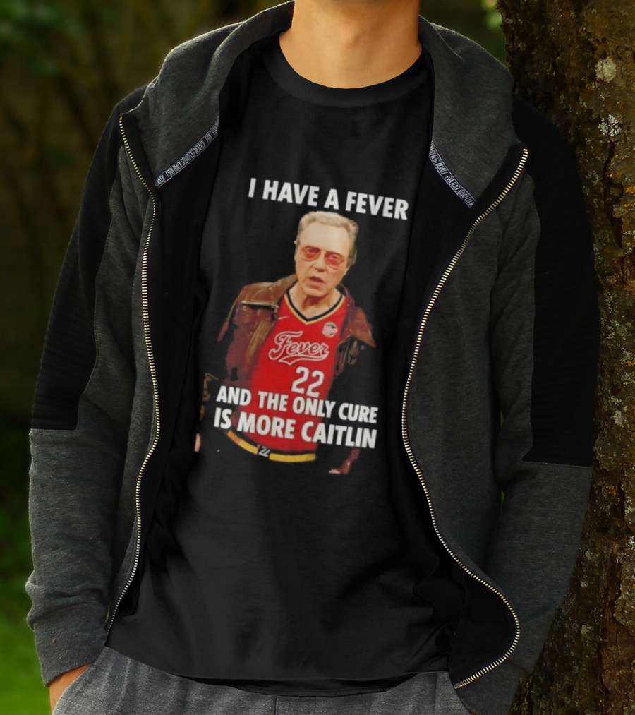 I Have A Fever And The Only Cure Is More Caitlin Fever 22 T-Shirt