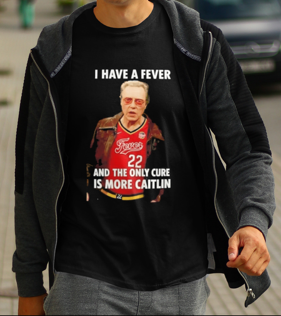 I Have A Fever And The Only Cure Is More Caitlin Fever 22 T-Shirt
