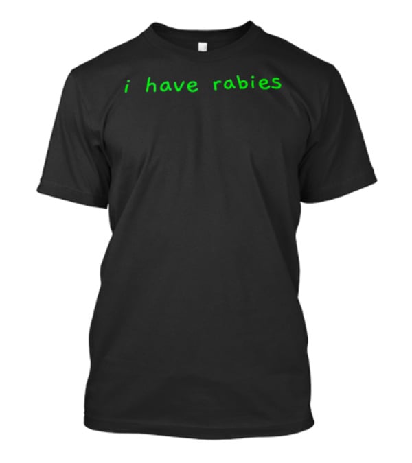 I Have Rabies Green T-Shirt
