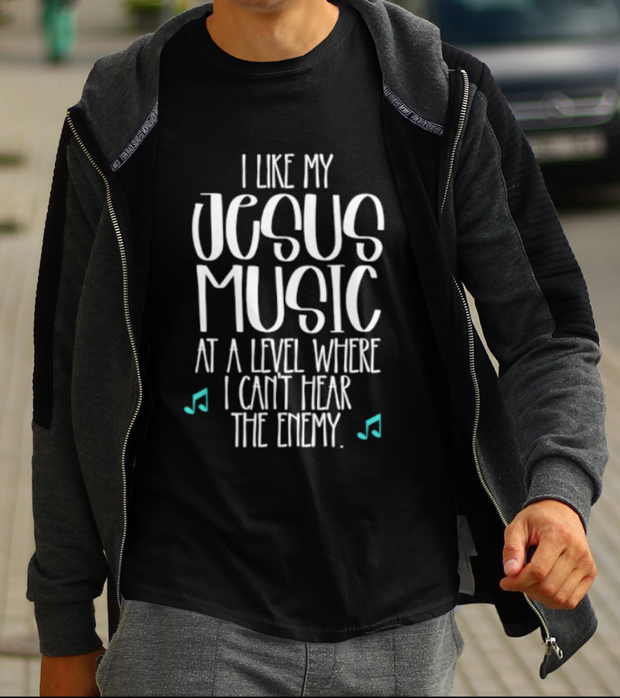 I Like My Jesus Music At A Level Where I Can't Hear The Enemy T-Shirt