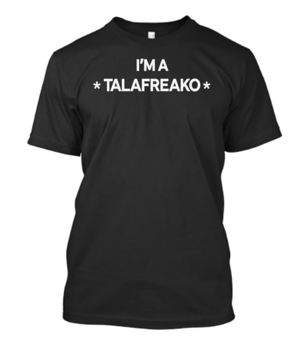 I'm A Talafreako T-Shirt