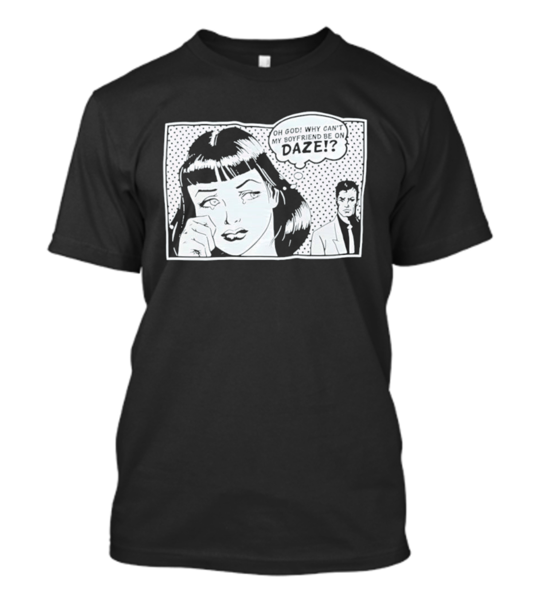 Oh God Why Can't My Boyfriend Be On Daze Comic Speech Bubble T-Shirt
