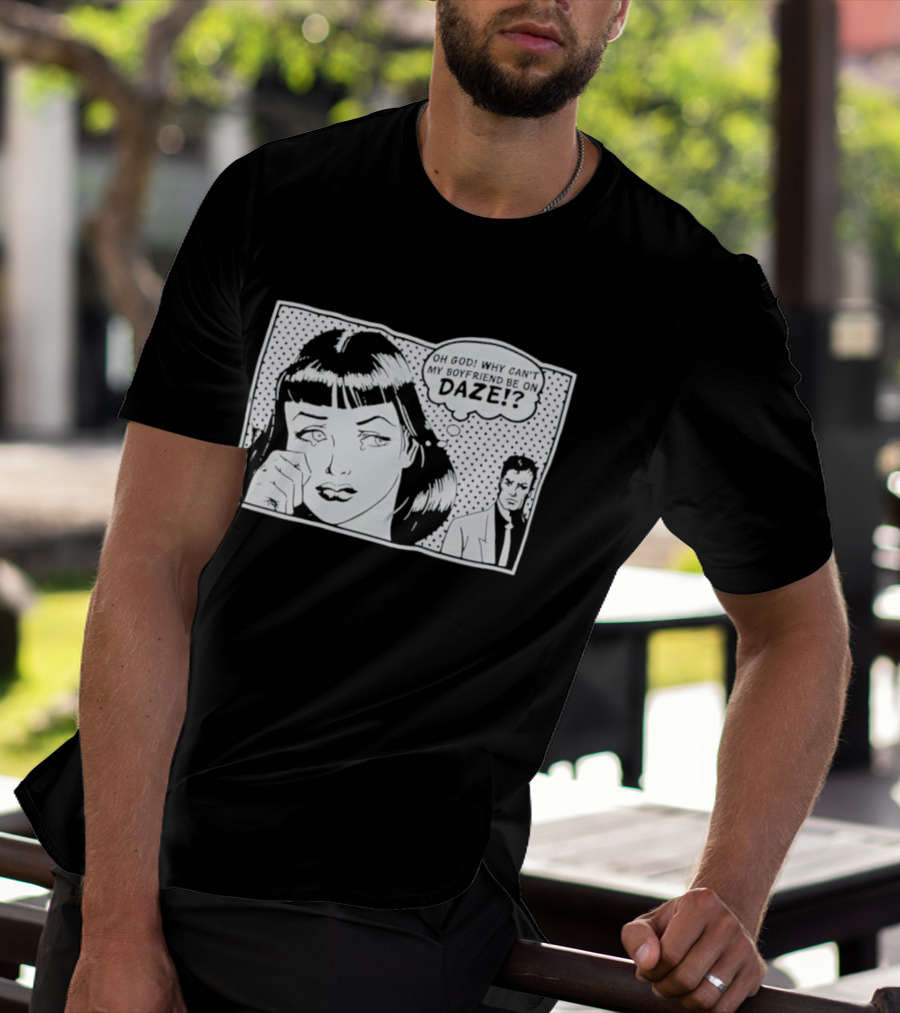 Oh God Why Can't My Boyfriend Be On Daze Comic Speech Bubble T-Shirt
