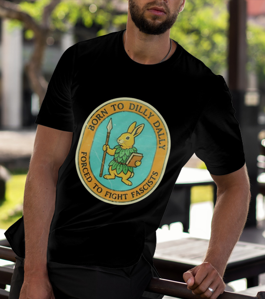 Born To Dilly Dally Rabbit Forced To Fight Fascists With Spear And Book T-Shirt
