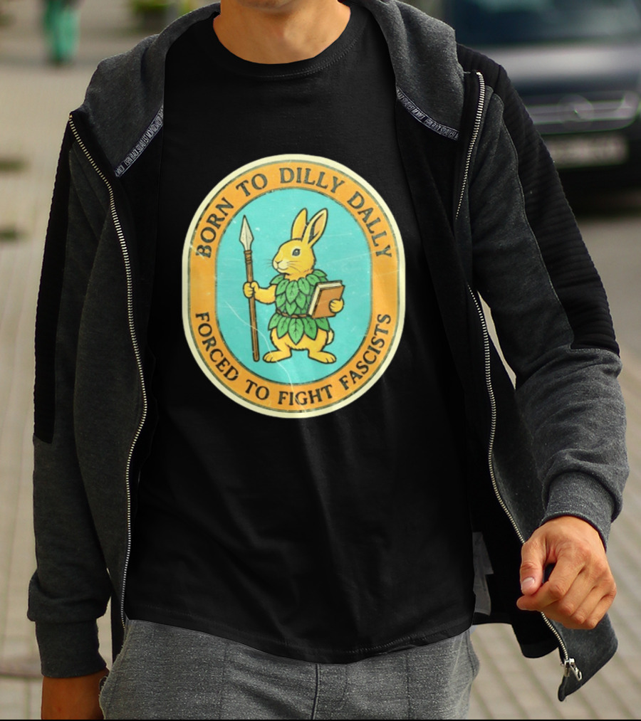 Born To Dilly Dally Rabbit Forced To Fight Fascists With Spear And Book T-Shirt