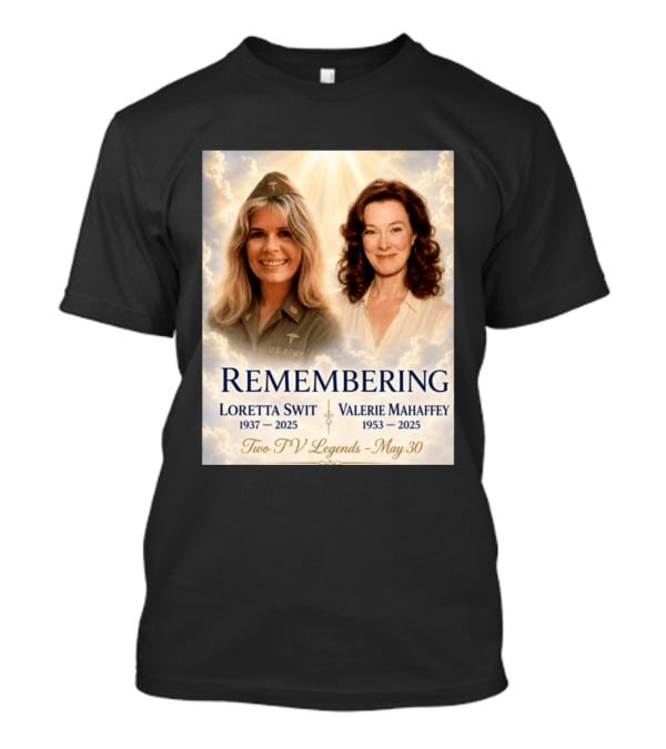 Remembering Loretta Swit 1937 2025 Valerie Mahaffey 1953 2025 Two TV Legends May 30 T-Shirt