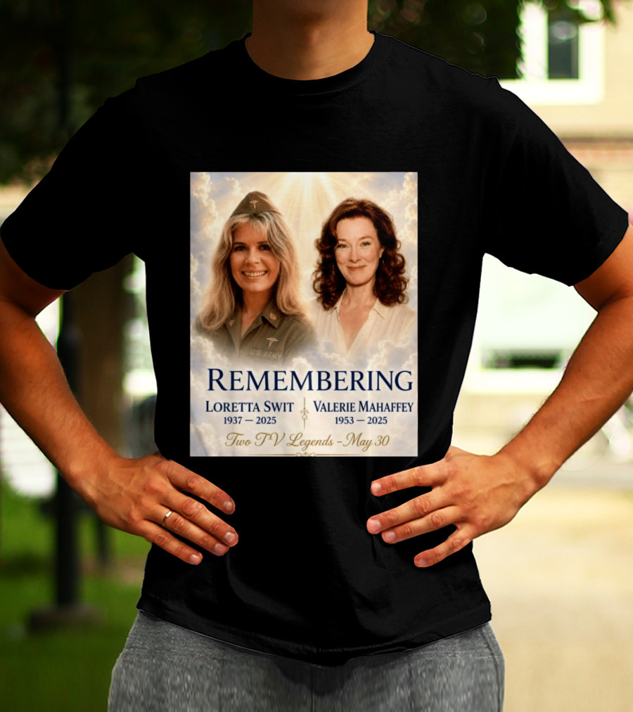 Remembering Loretta Swit 1937 2025 Valerie Mahaffey 1953 2025 Two TV Legends May 30 T-Shirt