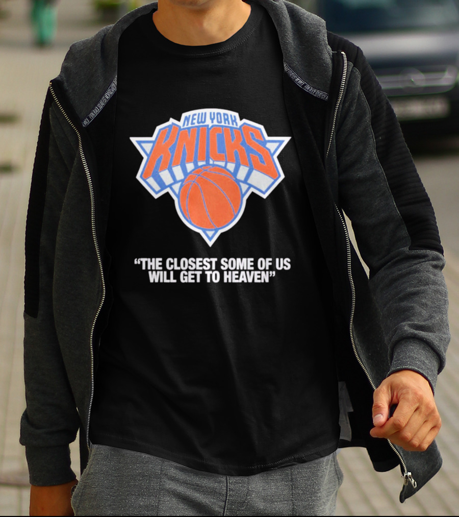 New York Knicks The Closest Some Of Us Will Get To Heaven T-Shirt