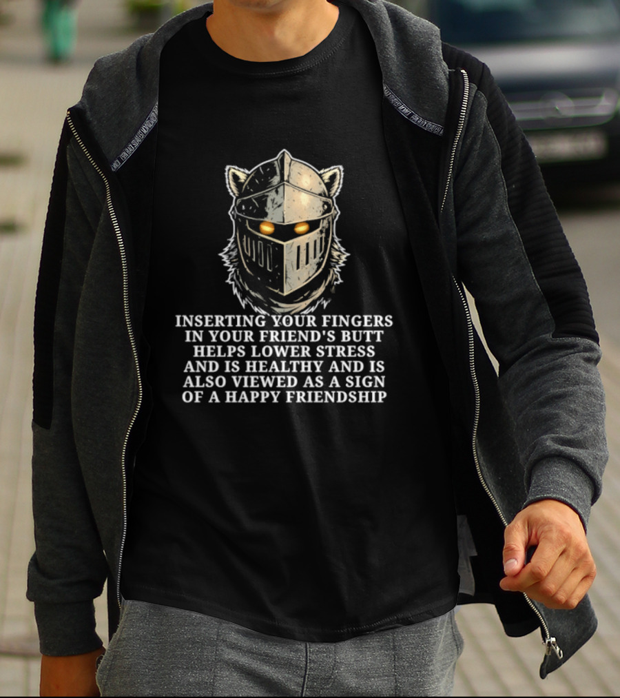 Inserting Your Fingers In Your Friend's Butt Helps Lower Stress And Is Also Viewed As A Sign Of Happy Friendship T-Shirt