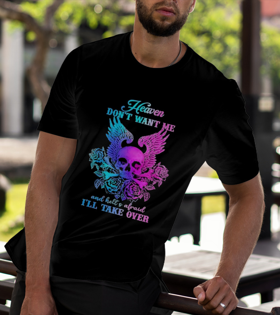 Heaven Don't Want Me Hell's Afraid I'll Take Over Skull Wings Rose T-Shirt