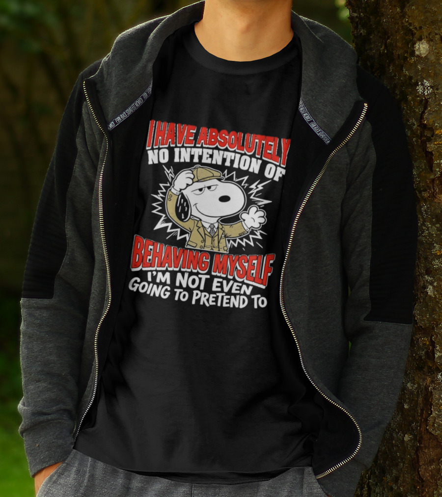Snoopy Peanuts I Have Absolutely No Intention Of Behaving Myself I'm Not Even Going To Pretend T-Shirt
