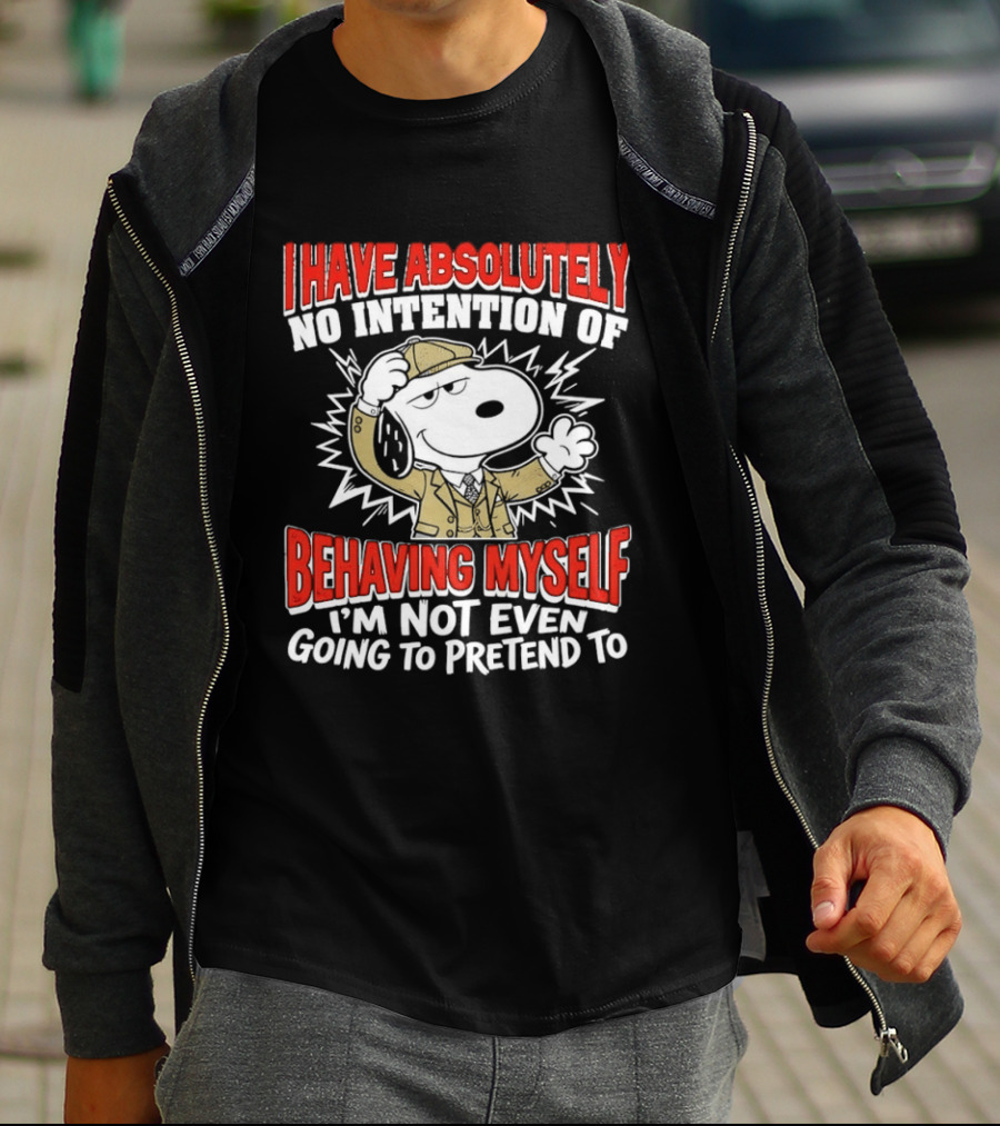 Snoopy Peanuts I Have Absolutely No Intention Of Behaving Myself I'm Not Even Going To Pretend T-Shirt