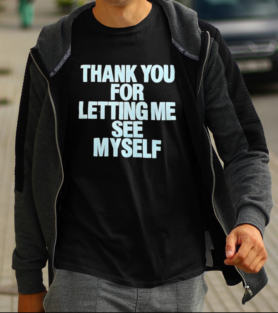 Thank You For Letting Me See Myself T-Shirt