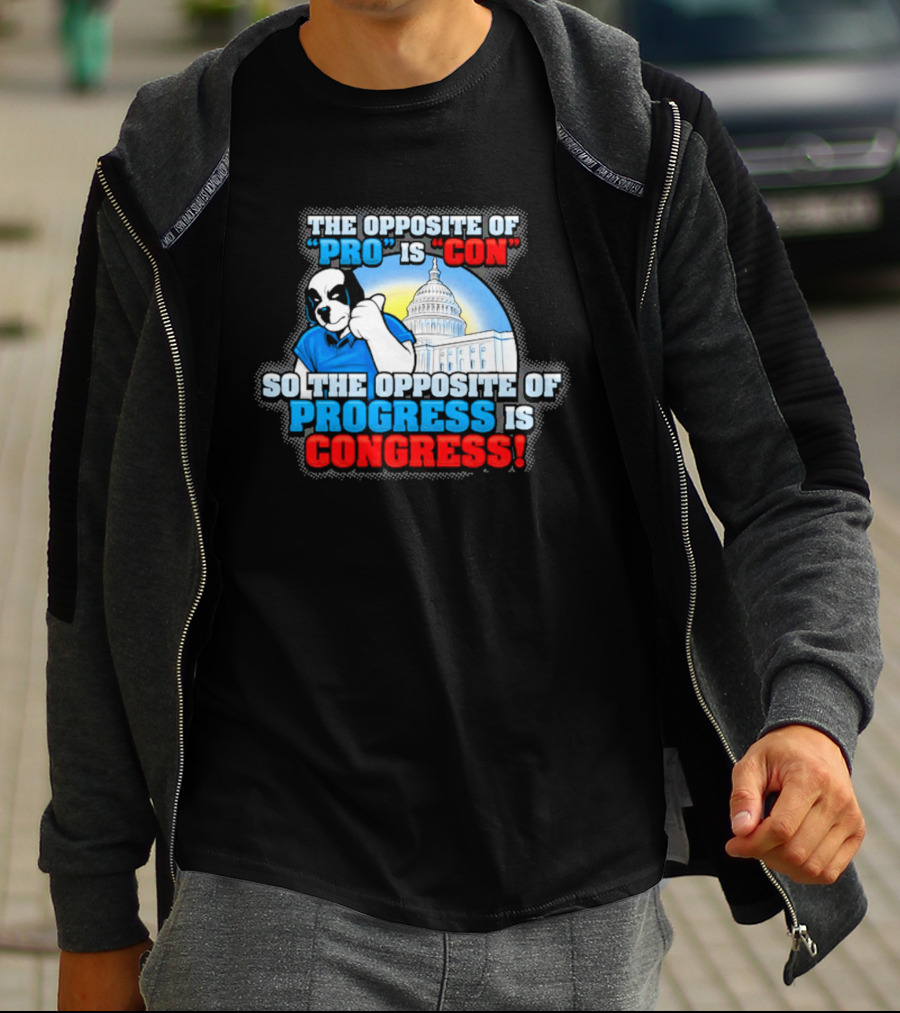 The Opposite Of Pro Is Con So The Opposite Of Progress Is Congress Funny Political Statement With Dog And Capitol T-Shirt