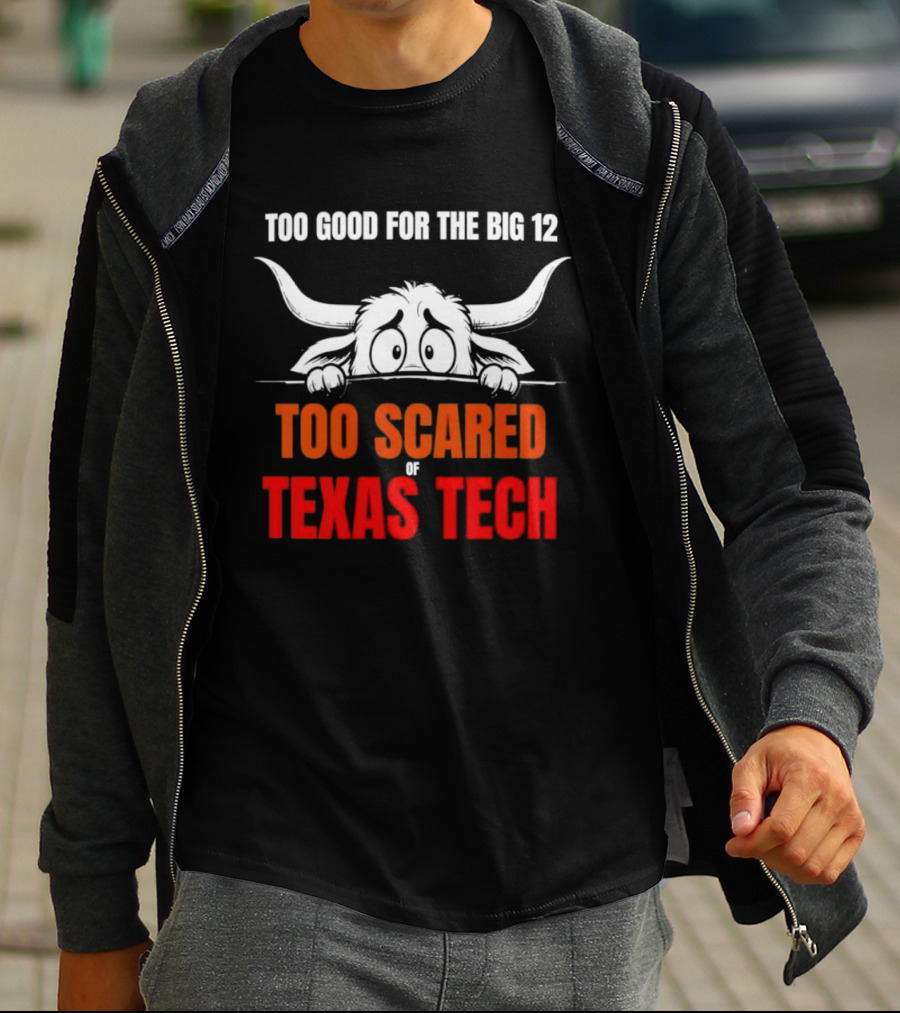 Texas Tech Too Scared Too Good For The Big 12 T-Shirt