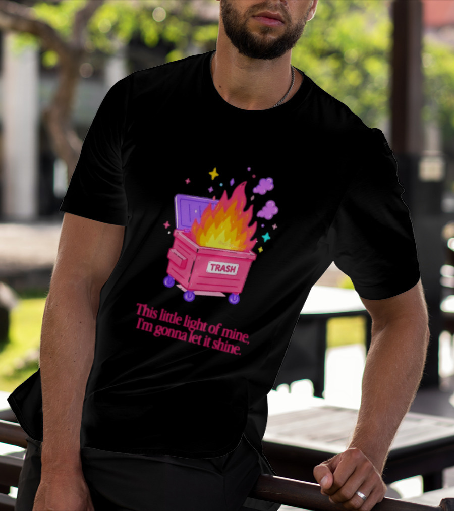 Trash Fire This Little Light Of Mine I'm Gonna Let It Shine Dumpster Flames T-Shirt