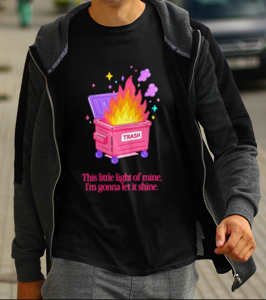 Trash Fire This Little Light Of Mine I'm Gonna Let It Shine Dumpster Flames T-Shirt
