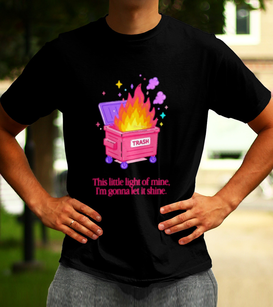 Trash Fire This Little Light Of Mine I'm Gonna Let It Shine Dumpster Flames T-Shirt