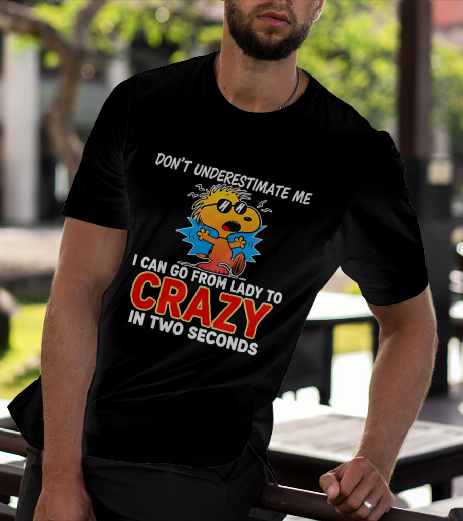 Don't Underestimate Me I Can Go From Lady To Crazy In Two Seconds Woodstock Peanuts T-Shirt
