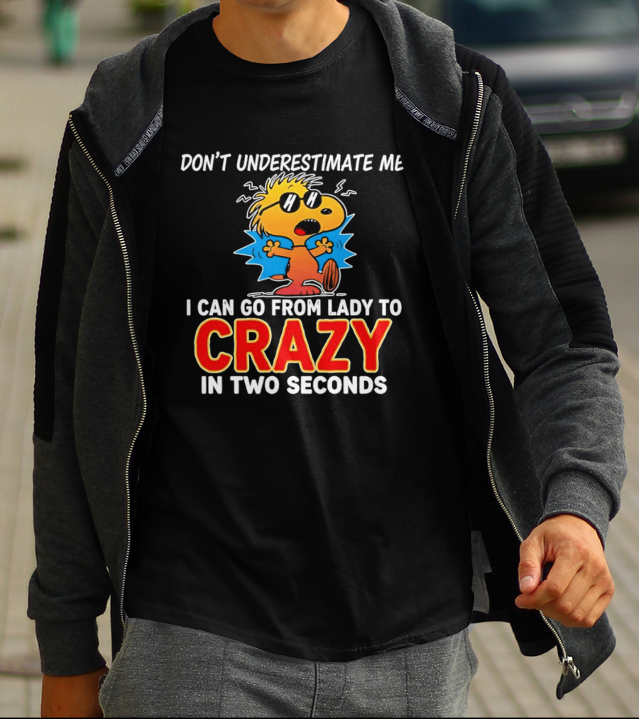 Don't Underestimate Me I Can Go From Lady To Crazy In Two Seconds Woodstock Peanuts T-Shirt