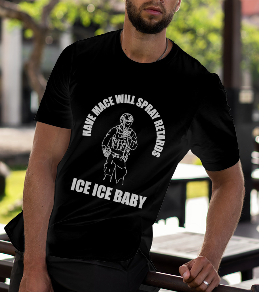 Have Mace Will Spray Retards Ice Ice Baby Tactical Gear T-Shirt