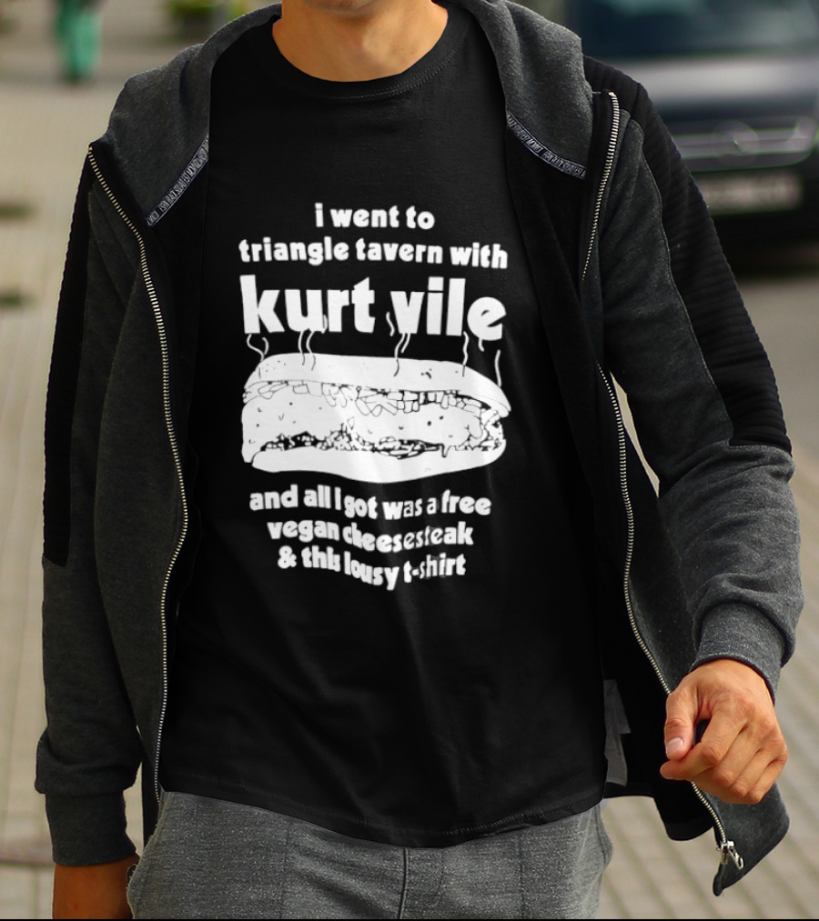 I Went To Triangle Tavern With Kurt Vile Free Vegan Cheesesteak And This Lousy Thirt T-Shirt