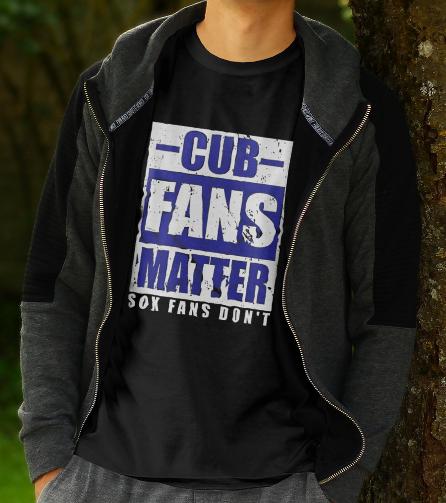 Cubs Fans Matter Sox Fans Don't MLB Baseball Rivalry T-Shirt